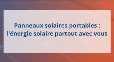 Panneaux solaires portables : l’énergie solaire partout avec vous