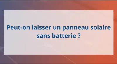 Peut-on laisser un panneau solaire sans batterie ?